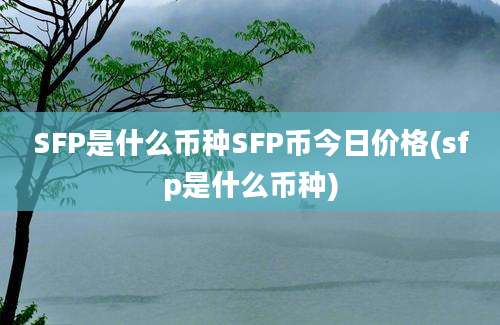 SFP是什么币种SFP币今日价格(sfp是什么币种)