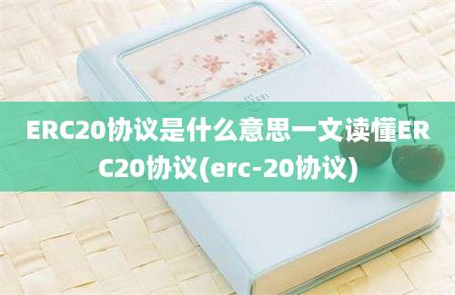 ERC20协议是什么意思一文读懂ERC20协议(erc-20协议)