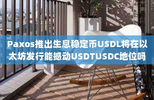 Paxos推出生息稳定币USDL将在以太坊发行能撼动USDTUSDC地位吗