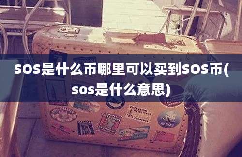 SOS是什么币哪里可以买到SOS币(sos是什么意思)