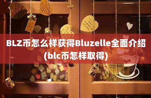 BLZ币怎么样获得Bluzelle全面介绍(blc币怎样取得)