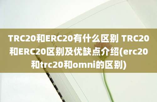 TRC20和ERC20有什么区别 TRC20和ERC20区别及优缺点介绍(erc20和trc20和omni的区别)