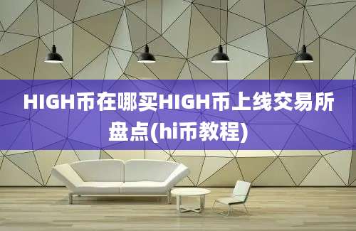 HIGH币在哪买HIGH币上线交易所盘点(hi币教程)