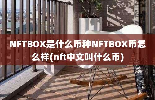 NFTBOX是什么币种NFTBOX币怎么样(nft中文叫什么币)