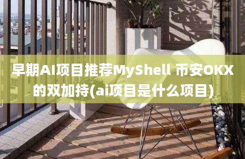 早期AI项目推荐MyShell 币安OKX的双加持(ai项目是什么项目)