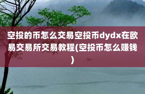 空投的币怎么交易空投币dydx在欧易交易所交易教程(空投币怎么赚钱)