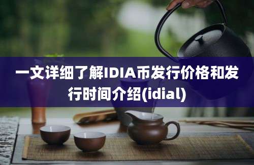 一文详细了解IDIA币发行价格和发行时间介绍(idial)