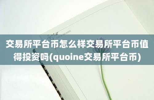 交易所平台币怎么样交易所平台币值得投资吗(quoine交易所平台币)