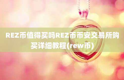 REZ币值得买吗REZ币币安交易所购买详细教程(rew币)