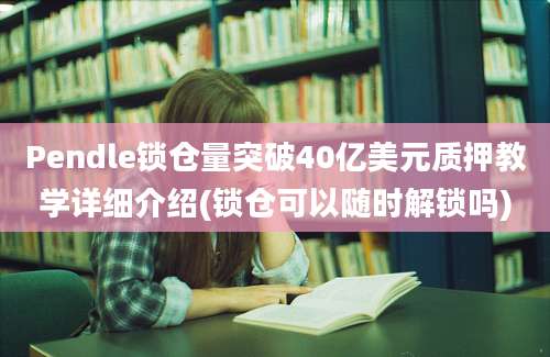 Pendle锁仓量突破40亿美元质押教学详细介绍(锁仓可以随时解锁吗)