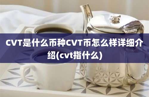 CVT是什么币种CVT币怎么样详细介绍(cvt指什么)