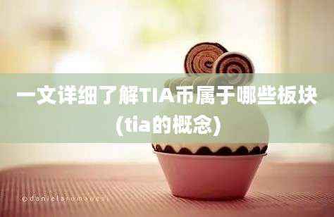 一文详细了解TIA币属于哪些板块(tia的概念)