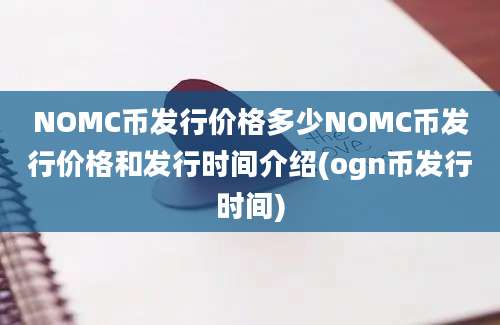 NOMC币发行价格多少NOMC币发行价格和发行时间介绍(ogn币发行时间)