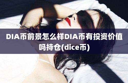 DIA币前景怎么样DIA币有投资价值吗持仓(dice币)