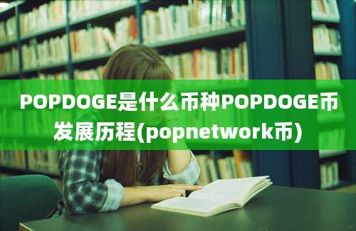 POPDOGE是什么币种POPDOGE币发展历程(popnetwork币)