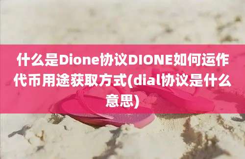 什么是Dione协议DIONE如何运作代币用途获取方式(dial协议是什么意思)