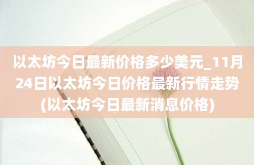 以太坊今日最新价格多少美元_11月24日以太坊今日价格最新行情走势(以太坊今日最新消息价格)