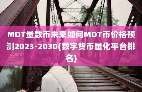 MDT量数币未来如何MDT币价格预测2023-2030(数字货币量化平台排名)