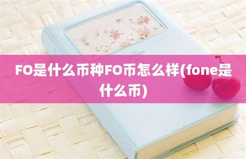 FO是什么币种FO币怎么样(fone是什么币)