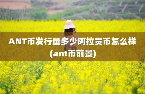 ANT币发行量多少阿拉贡币怎么样(ant币前景)