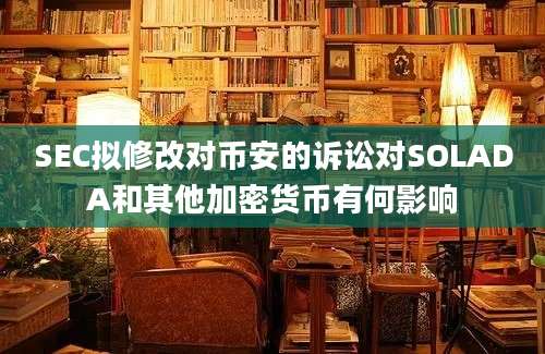 SEC拟修改对币安的诉讼对SOLADA和其他加密货币有何影响