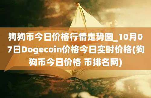 狗狗币今日价格行情走势图_10月07日Dogecoin价格今日实时价格(狗狗币今日价格 币排名网)