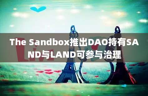 The Sandbox推出DAO持有SAND与LAND可参与治理