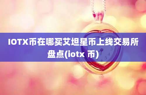 IOTX币在哪买艾坦星币上线交易所盘点(iotx 币)