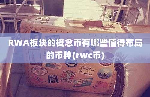 RWA板块的概念币有哪些值得布局的币种(rwc币)