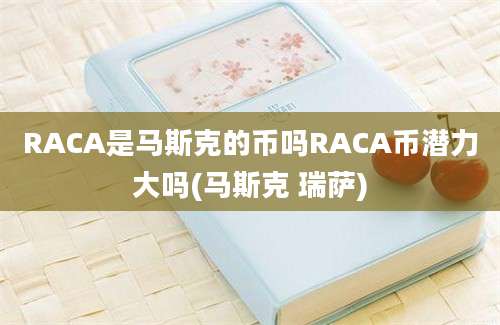 RACA是马斯克的币吗RACA币潜力大吗(马斯克 瑞萨)