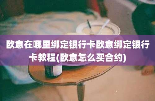 欧意在哪里绑定银行卡欧意绑定银行卡教程(欧意怎么买合约)