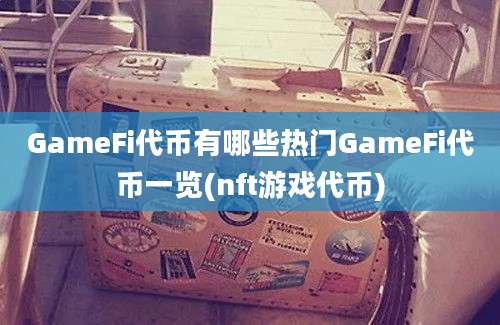 GameFi代币有哪些热门GameFi代币一览(nft游戏代币)