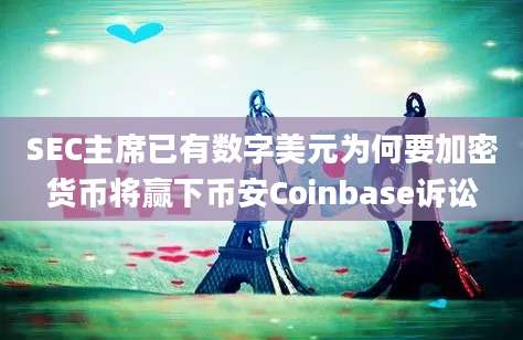 SEC主席已有数字美元为何要加密货币将赢下币安Coinbase诉讼