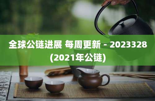 全球公链进展 每周更新 - 2023328(2021年公链)