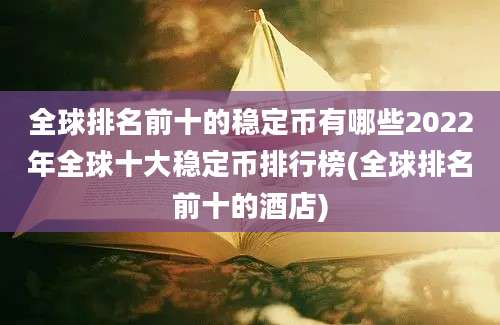 全球排名前十的稳定币有哪些2022年全球十大稳定币排行榜(全球排名前十的酒店)