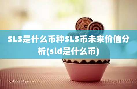 SLS是什么币种SLS币未来价值分析(sld是什么币)