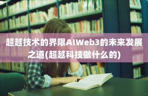 超越技术的界限AIWeb3的未来发展之道(超越科技做什么的)