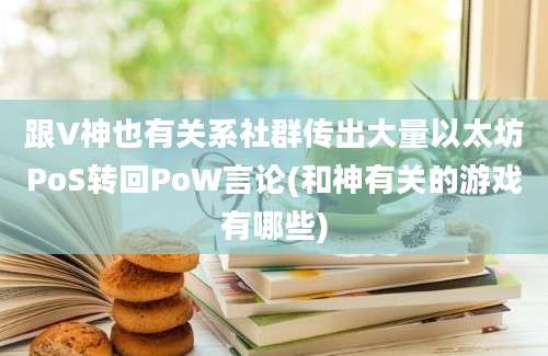 跟V神也有关系社群传出大量以太坊PoS转回PoW言论(和神有关的游戏有哪些)