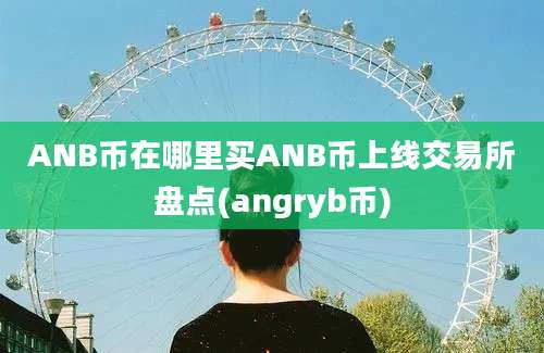 ANB币在哪里买ANB币上线交易所盘点(angryb币)