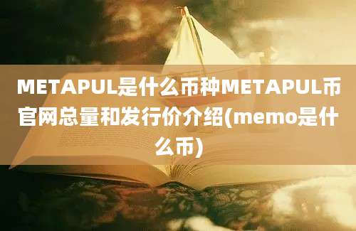 METAPUL是什么币种METAPUL币官网总量和发行价介绍(memo是什么币)