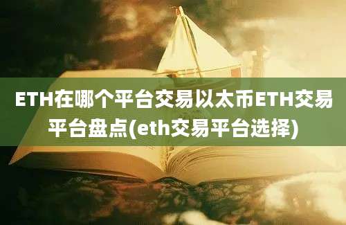 ETH在哪个平台交易以太币ETH交易平台盘点(eth交易平台选择)