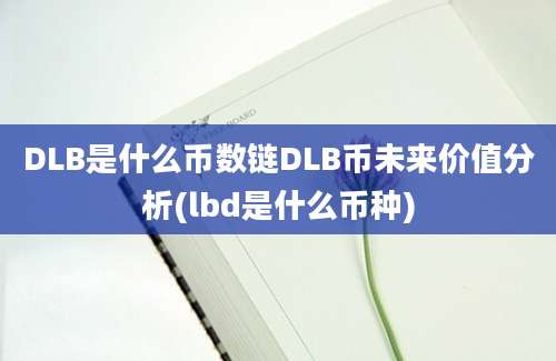 DLB是什么币数链DLB币未来价值分析(lbd是什么币种)