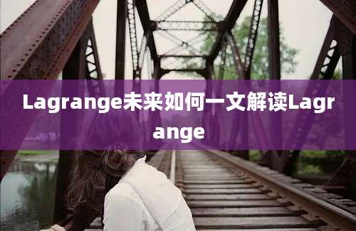 Lagrange未来如何一文解读Lagrange