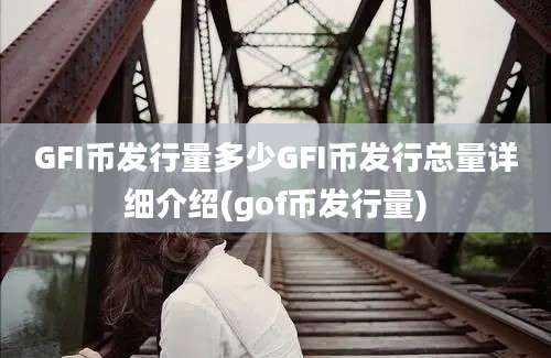 GFI币发行量多少GFI币发行总量详细介绍(gof币发行量)