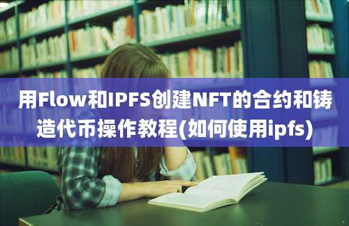 用Flow和IPFS创建NFT的合约和铸造代币操作教程(如何使用ipfs)