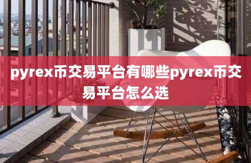 pyrex币交易平台有哪些pyrex币交易平台怎么选