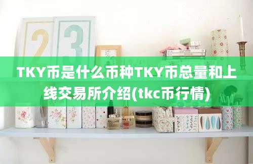 TKY币是什么币种TKY币总量和上线交易所介绍(tkc币行情)