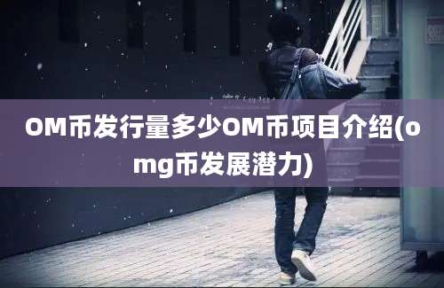 OM币发行量多少OM币项目介绍(omg币发展潜力)