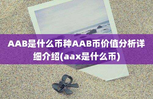 AAB是什么币种AAB币价值分析详细介绍(aax是什么币)