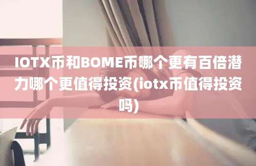 IOTX币和BOME币哪个更有百倍潜力哪个更值得投资(iotx币值得投资吗)